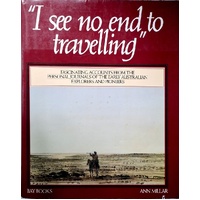 I See No End To Travelling. Journals Of Australian Explorers 1813-76