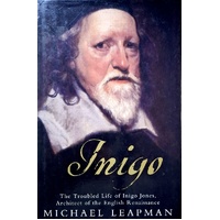 Inigo. The Troubled Life Of Inigo Jones, Architect Of The English Renaissance