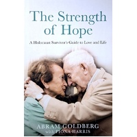 The Strength Of Hope. A Holocaust Survivor's Guide To Love And Life