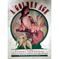 A Golden Age. Visions Of Fantasy. Australia's Fantasy Illustrators. Their Lives And Works