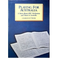 Playing For Australia. A Story About ABC Orchestras And Music In Australia