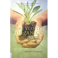Beyond Organics. Gardening For The Future