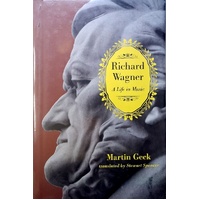 Richard Wagner. A Life In Music