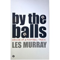 By The Balls. Memoir Of A Football Tragic