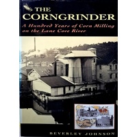The Corngrinder. A Hundred Years Of Corn Milling On The Lane Cove River