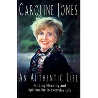An Authentic Life. Finding Meaning And Spirituality In Everyday Life