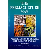 Permaculture Way. Practical Steps To Create A Self-Sustaining World