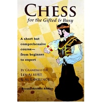 Chess For The Gifted And Busy. A Short But Comprehensive Course From Beginner To Expert