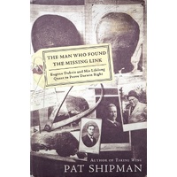 The Man Who Found The Missing Link. Eugene Dubois And His Lifelong Quest To Prove Darwin Right