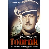 Journey To Tobruk. John Murray, Bushman, Soldier, Survivor