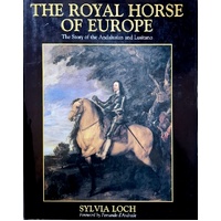 The Royal Horse Of Europe. The Story Of The Andalusian And Lusitano