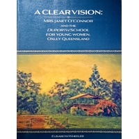 A Clear Vision. Mrs Janet O'Connor and the Duporth School For Young Women, Oxley Queensland