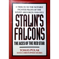 Stalin's Falcons. Aces Of The Red Star - Tribute To The Notable Fighter Pilots Of The Soviet Air Forces, 1918-53