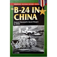 B-24 In China. General Chennault's Secret Weapon In World War II
