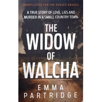 The Widow Of Walcha. A True Story Of Love, Lies And Murder In A Small Country Town