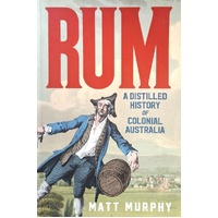 Rum. A Distilled History Of Colonial Australia