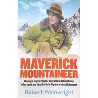 The Maverick Mountaineer. George Ingle Finch, The Wild Colonial Boy Who Took On The British Alpine Establishment