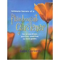Intimate Secrets Of A Flamboyant Gardener. For An Eco-Driven, Pest-Free, Weed-Free, No-Mow Garden