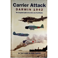 Carrier Attack Darwin 1942. The Complete Guide To Australia's Own Pearl Harbor