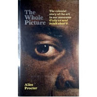 The Whole Picture. The Colonial Story Of The Art In Our Museums & Why We Need To Talk About It