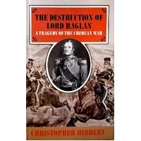 The Destruction Of Lord Raglan. A Tragedy Of The Crimean War. 1854-5