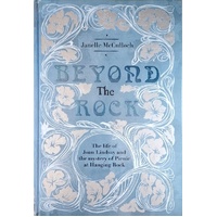 Beyond The Rock. The Life Of Joan Lindsay And The Mystery Of Picnic At Hanging Rock