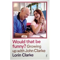 Would That Be Funny. Growing Up With John Clarke