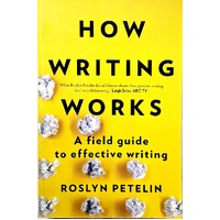 How Writing Works. A Field Guide To Effective Writing