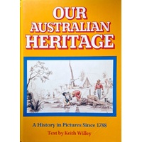 Our Australian Heritage. A History In Pictures Since 1788