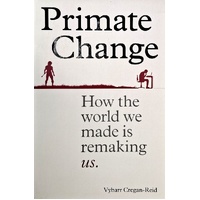 Primate Change. How The World We Made Is Remaking Us