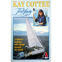 Kay Cottee, First Lady. A History Making Solo Voyage Around The World