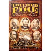 Touched With Fire. Five Presidents And The Civil War Battles That Made Them