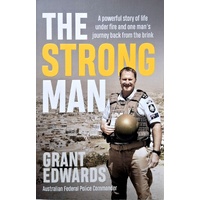 The Strong Man. A Powerful Story Of Life Under Fire And One Man's Journey Back From The Brink