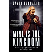Mine Is The Kingdom. The Rise And Fall Of Brian Houston And The Hillsong Church