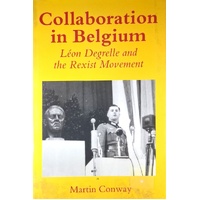 Collaboration in Belgium. Leon Degrelle and the Rexist Movement, 1940-44