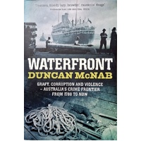 Waterfront. Graft, Corruption And Violence - Australia's Crime Frontier From 1788 To Now