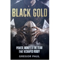 Black Gold. The Story Of How The All Blacks Became Rugby's Most Valuable Asset