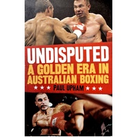 Undisputed. A Golden Era In Australian Boxing