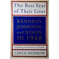 The Best Year of Their Lives. Kennedy, Nixon, and Johnson in 1948. Learning the Secrets of Power