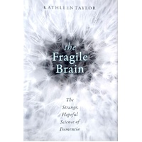 The Fragile Brain. The Strange, Hopeful Science Of Dementia