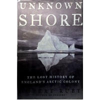 Unknown Shore. The Lost History Of England's Arctic Colony