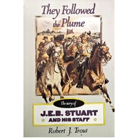 They Followed The Plume. The Story Of J. E. B. Stuart And His Staff