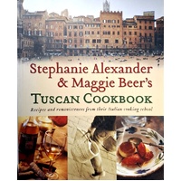 Stephanie Alexander & Maggie Beer's Tuscan Cookbook. Recipes And Reminiscences From Their Italian Cooking School