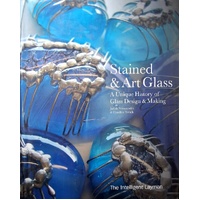 The Intelligent Layman's Stained and Art Glass. A Unique History of Glass Design & Making.