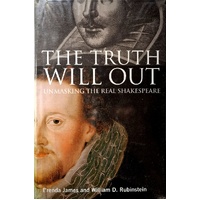 Truth Will Out. Unmasking The Real Shakespeare
