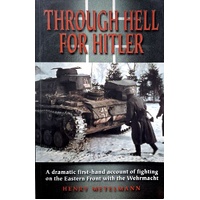 Through Hell For Hitler. A Dramatic First-Hand Account Of Fighting On The Eastern Front With The Wehrmacht
