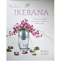 Keiko's Ikebana. A Contemporary Approach To The Traditional Japanese Art Of Flower Arranging
