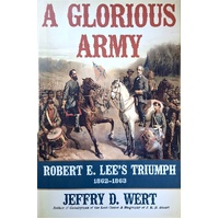 A Glorious Army. Robert E. Lee's Triumph, 1862-1863