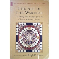 The Art Of The Warrior. Leadership And Strategy From The Chinese Military Classics
