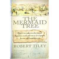 Mermaid Tree. How A Tiny Unknown Ship Opened Australia's North And West To Development, Dreams And Disappointment